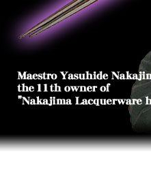 Maestro Yasuhide Nakajima the 11th owner of "Nakajima Lacquerware house"