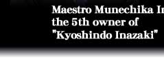 Maestro Munechika Inazaki the 5th owner of "Kyoshindo Inazaki" 