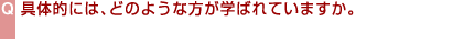 具体的には、どのような方が学ばれていますか。